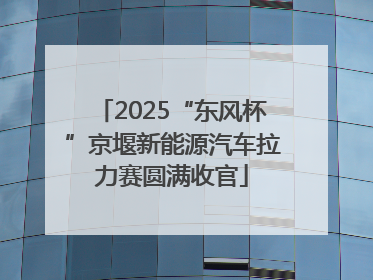 2025“东风杯”京堰新能源汽车拉力赛圆满收官
