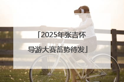 2025年张吉怀导游大赛蓄势待发