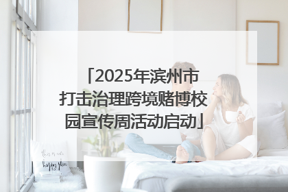 2025年滨州市打击治理跨境赌博校园宣传周活动启动