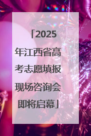 2025年江西省高考志愿填报现场咨询会即将启幕