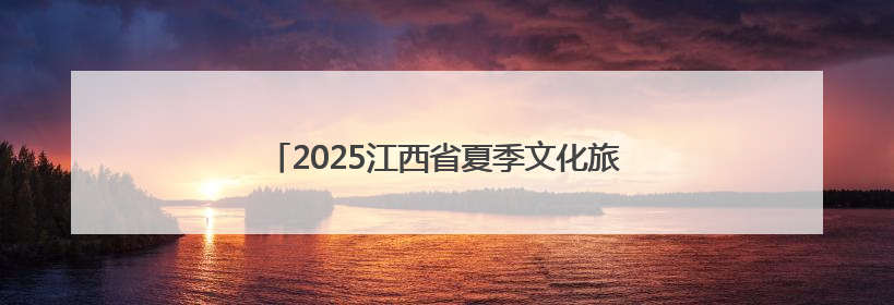 2025江西省夏季文化旅游（天津）推介会成功举办