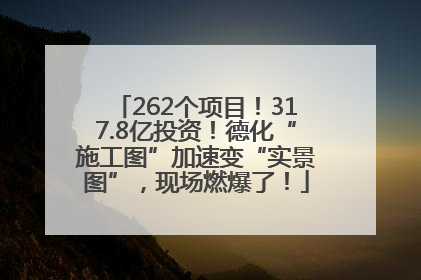 262个项目！317.8亿投资！德化“施工图”加速变“实景图”，现场燃爆了！