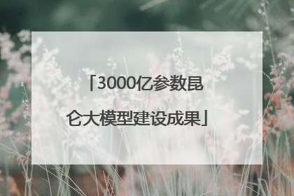 3000亿参数昆仑大模型建设成果