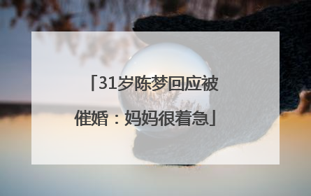 31岁陈梦回应被催婚：妈妈很着急