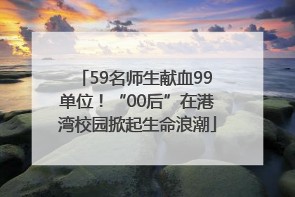 59名师生献血99单位！“00后”在港湾校园掀起生命浪潮