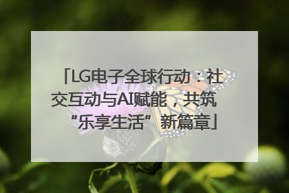 LG电子全球行动：社交互动与AI赋能，共筑“乐享生活”新篇章
